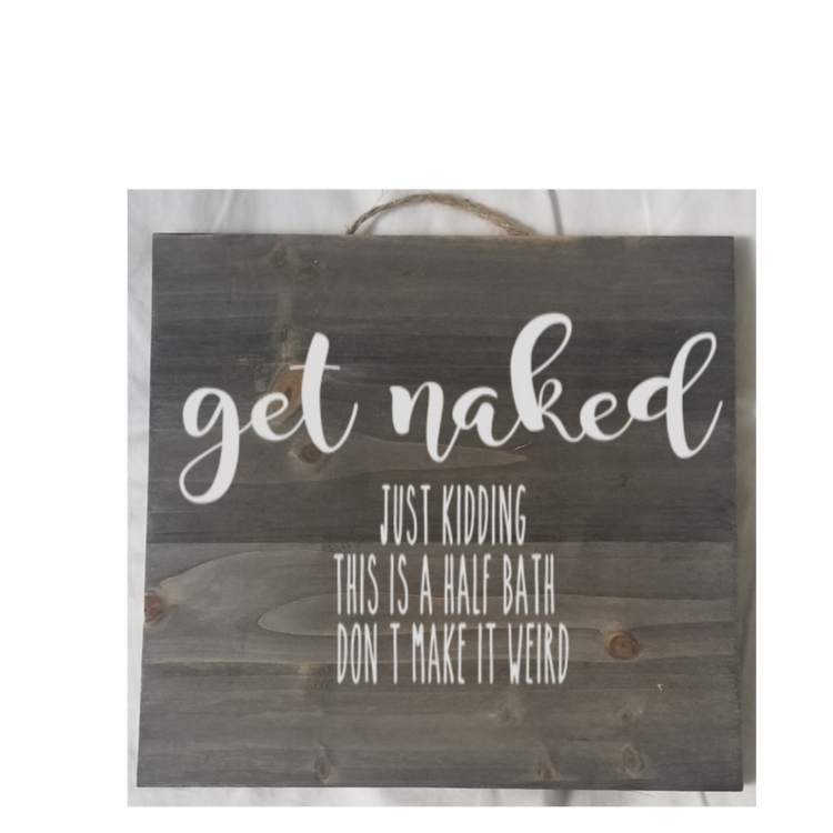 Get Naked, just kidding this is a half bath Wood Sign