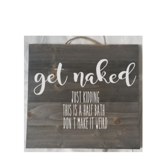 Get Naked, just kidding this is a half bath Wood Sign