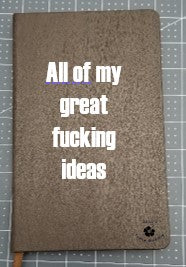 All of my great Fucking Ideas Notebook